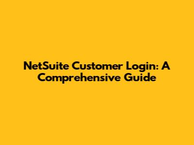 NetSuite Customer Login: A Comprehensive Guide