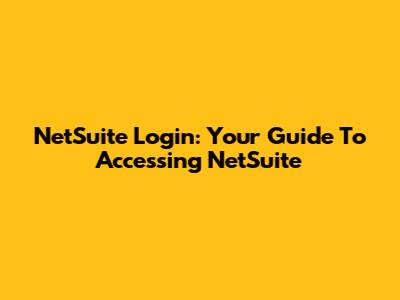 NetSuite Login: Your Guide To Accessing NetSuite