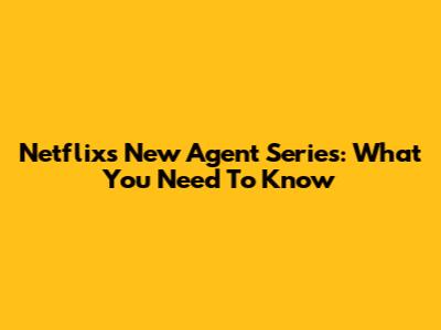 Netflix's New Agent Series: What You Need To Know