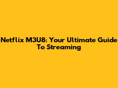 Netflix M3U8: Your Ultimate Guide To Streaming