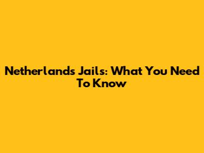 Netherlands Jails: What You Need To Know