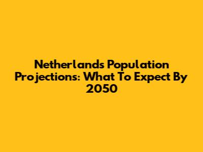 Netherlands Population Projections: What To Expect By 2050