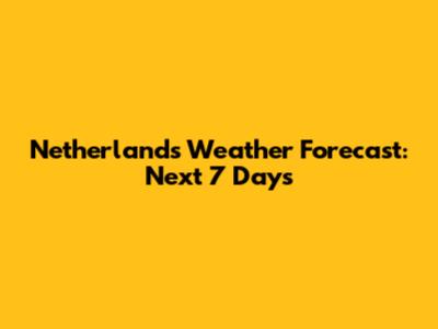 Netherlands Weather Forecast: Next 7 Days