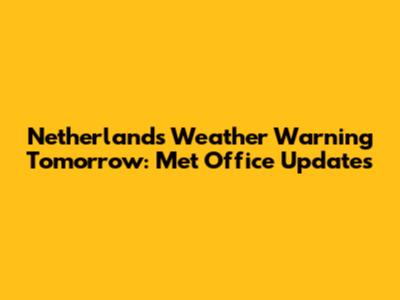 Netherlands Weather Warning Tomorrow: Met Office Updates