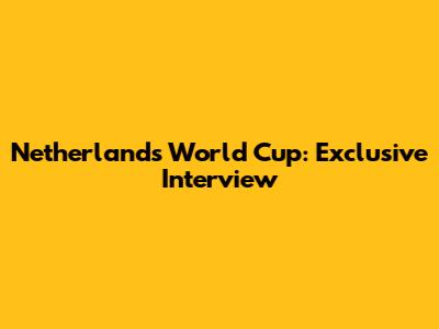Netherlands World Cup: Exclusive Interview