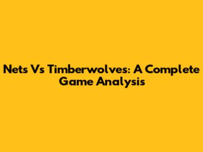 Nets Vs Timberwolves: A Complete Game Analysis