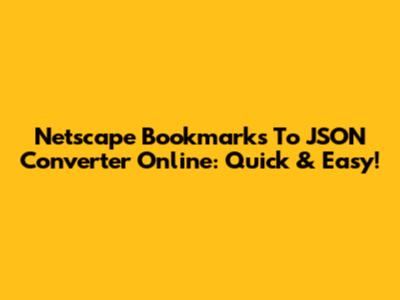 Netscape Bookmarks To JSON Converter Online: Quick & Easy!