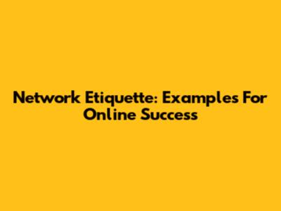 Network Etiquette: Examples For Online Success