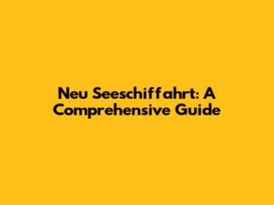 Neu Seeschiffahrt: A Comprehensive Guide