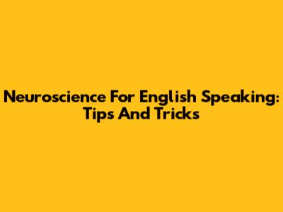 Neuroscience For English Speaking: Tips And Tricks