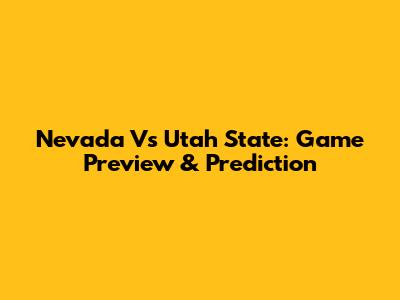 Nevada Vs Utah State: Game Preview & Prediction