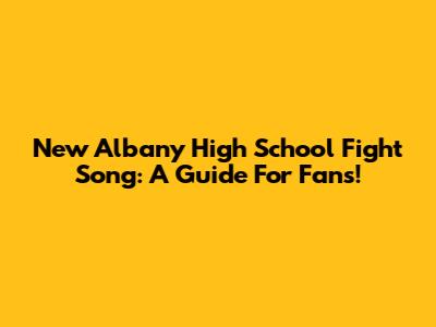 New Albany High School Fight Song: A Guide For Fans!