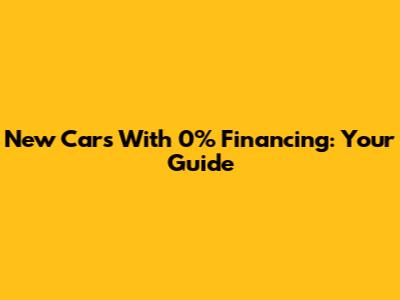 New Cars With 0% Financing: Your Guide
