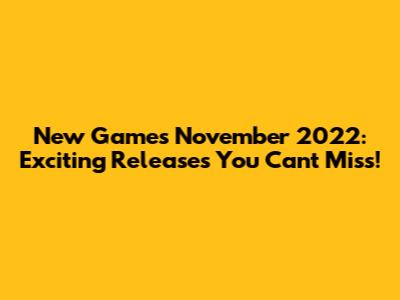 New Games November 2022: Exciting Releases You Can't Miss!