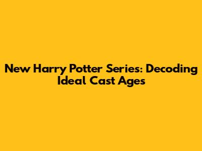 New Harry Potter Series: Decoding Ideal Cast Ages