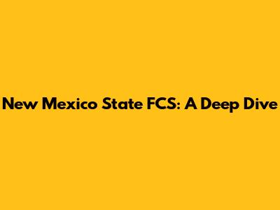 New Mexico State FCS: A Deep Dive