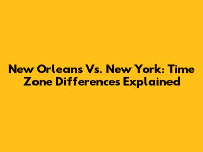 New Orleans Vs. New York: Time Zone Differences Explained