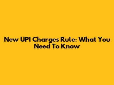 New UPI Charges Rule: What You Need To Know