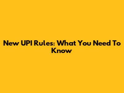 New UPI Rules: What You Need To Know
