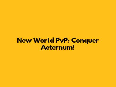 New World PvP: Conquer Aeternum!