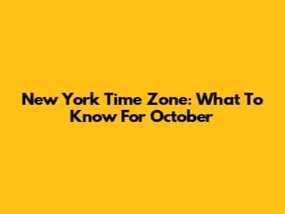 New York Time Zone: What To Know For October