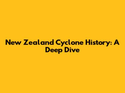 New Zealand Cyclone History: A Deep Dive