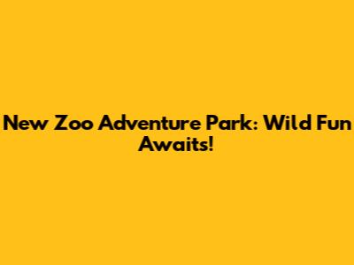 New Zoo Adventure Park: Wild Fun Awaits!