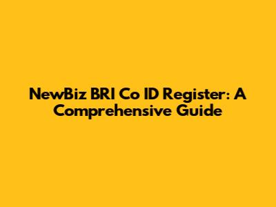 NewBiz BRI Co ID Register: A Comprehensive Guide