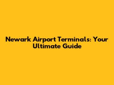 Newark Airport Terminals: Your Ultimate Guide