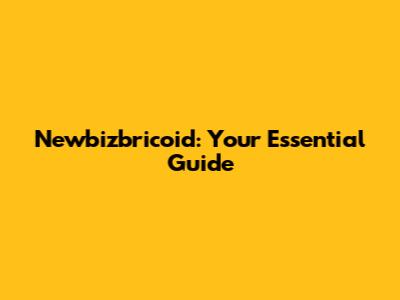 Newbizbricoid: Your Essential Guide