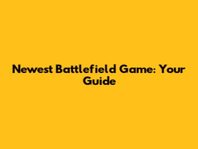 Newest Battlefield Game: Your Guide