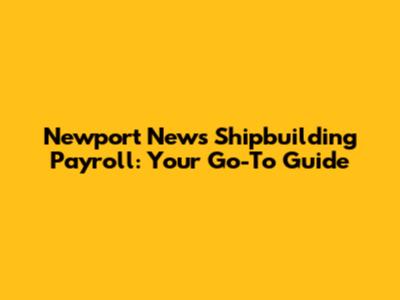 Newport News Shipbuilding Payroll: Your Go-To Guide