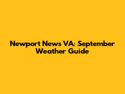 Newport News VA: September Weather Guide