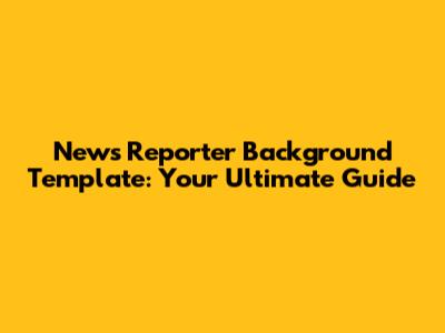 News Reporter Background Template: Your Ultimate Guide