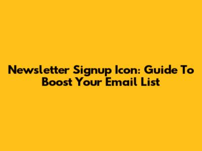 Newsletter Signup Icon: Guide To Boost Your Email List