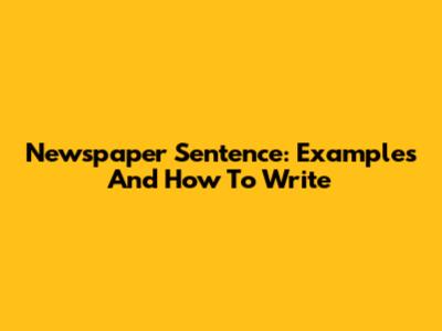 Newspaper Sentence: Examples And How To Write