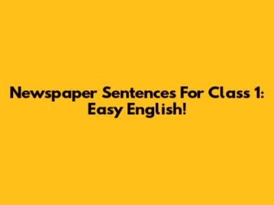 Newspaper Sentences For Class 1: Easy English!