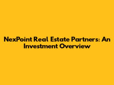 NexPoint Real Estate Partners: An Investment Overview