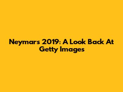 Neymar's 2019: A Look Back At Getty Images