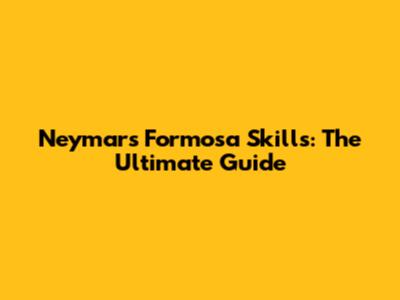 Neymar's Formosa Skills: The Ultimate Guide