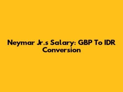 Neymar Jr.'s Salary: GBP To IDR Conversion