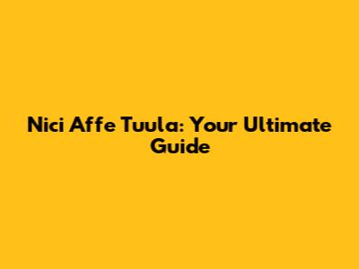 Nici Affe Tuula: Your Ultimate Guide
