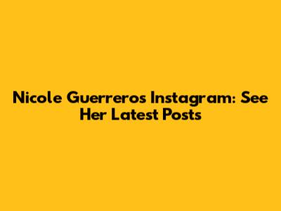 Nicole Guerrero's Instagram: See Her Latest Posts