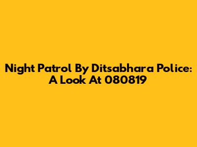 Night Patrol By Ditsabhara Police: A Look At 080819