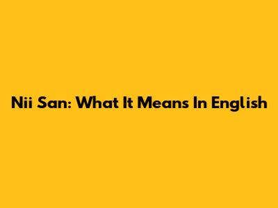 Nii San: What It Means In English