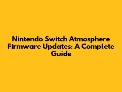 Nintendo Switch Atmosphere Firmware Updates: A Complete Guide