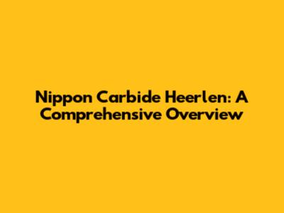 Nippon Carbide Heerlen: A Comprehensive Overview