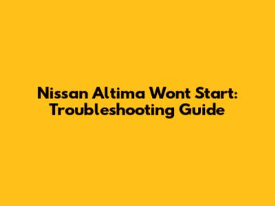 Nissan Altima Won't Start: Troubleshooting Guide