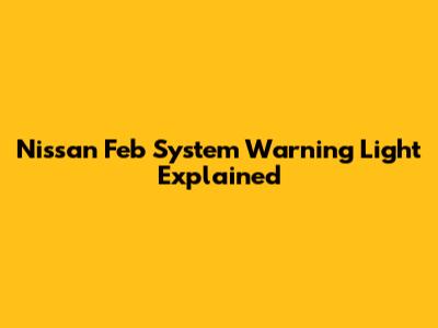Nissan Feb System Warning Light Explained