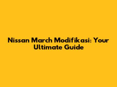 Nissan March Modifikasi: Your Ultimate Guide